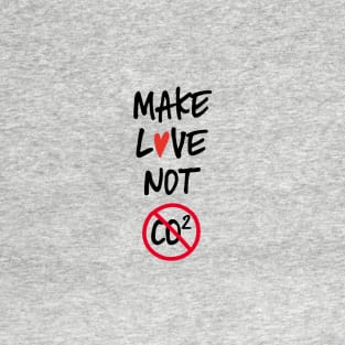 Make love not co2 quote T-Shirt